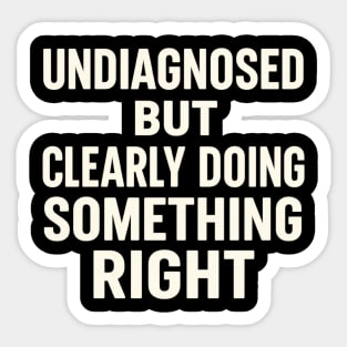 Undiagnosed But Something Ain't Right Sticker